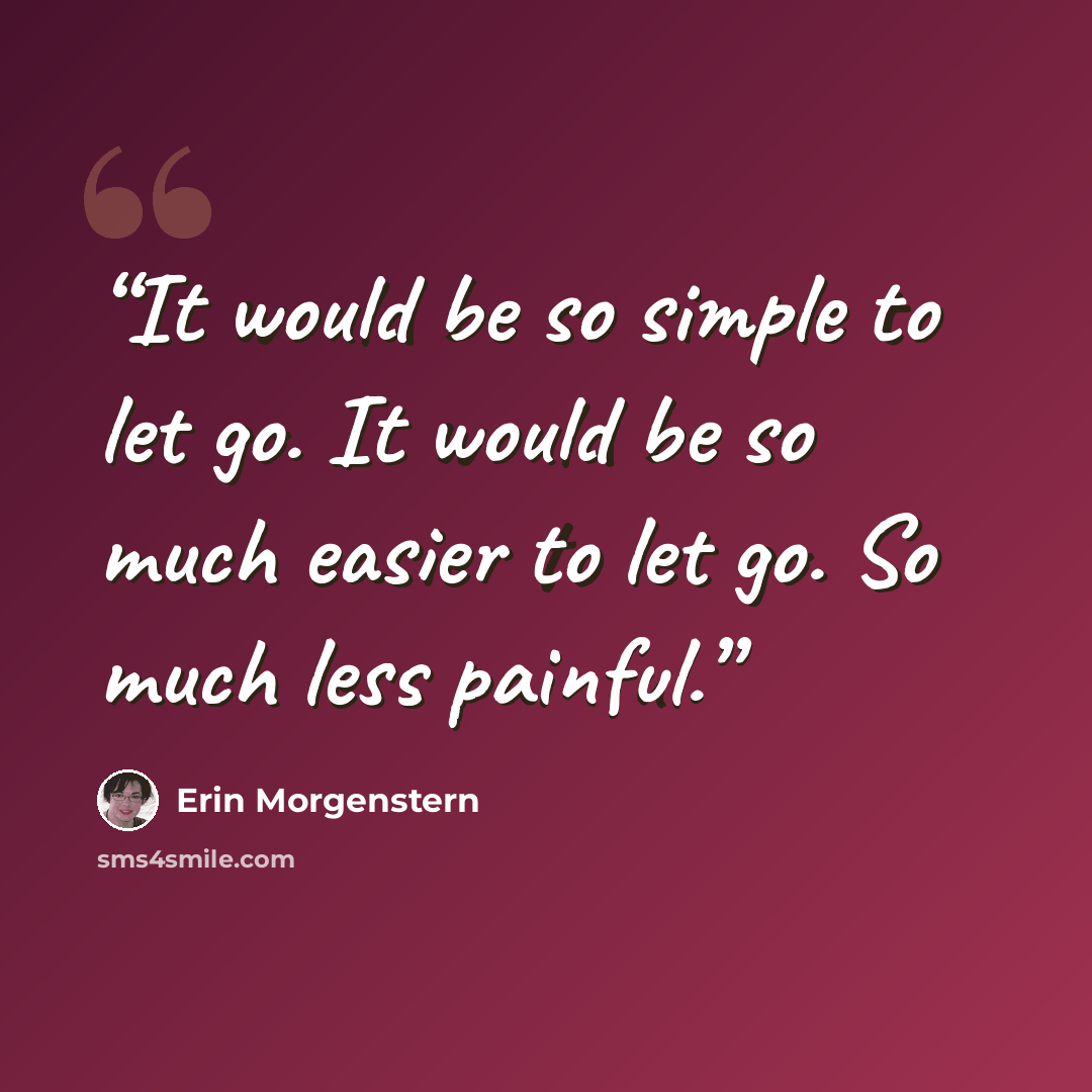 “It would be so simple to let go. It would be so much easier to let go. So much less painful.” quote by Erin Morgenstern