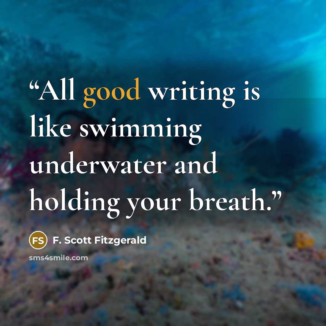 “All good writing is like swimming underwater and holding your breath.” quote by F. Scott Fitzgerald
