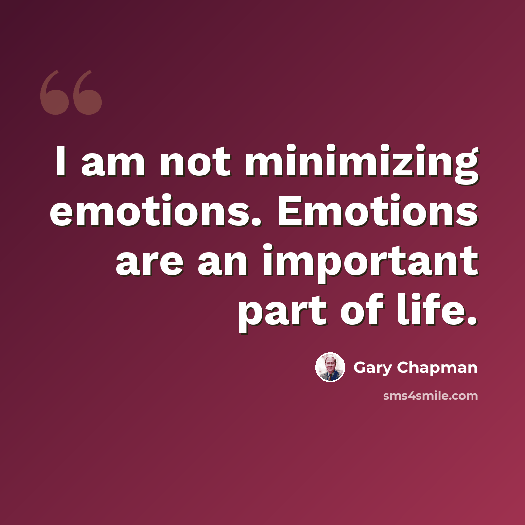 “I am not minimizing emotions. Emotions are an important part of life.” quote by Gary Chapman