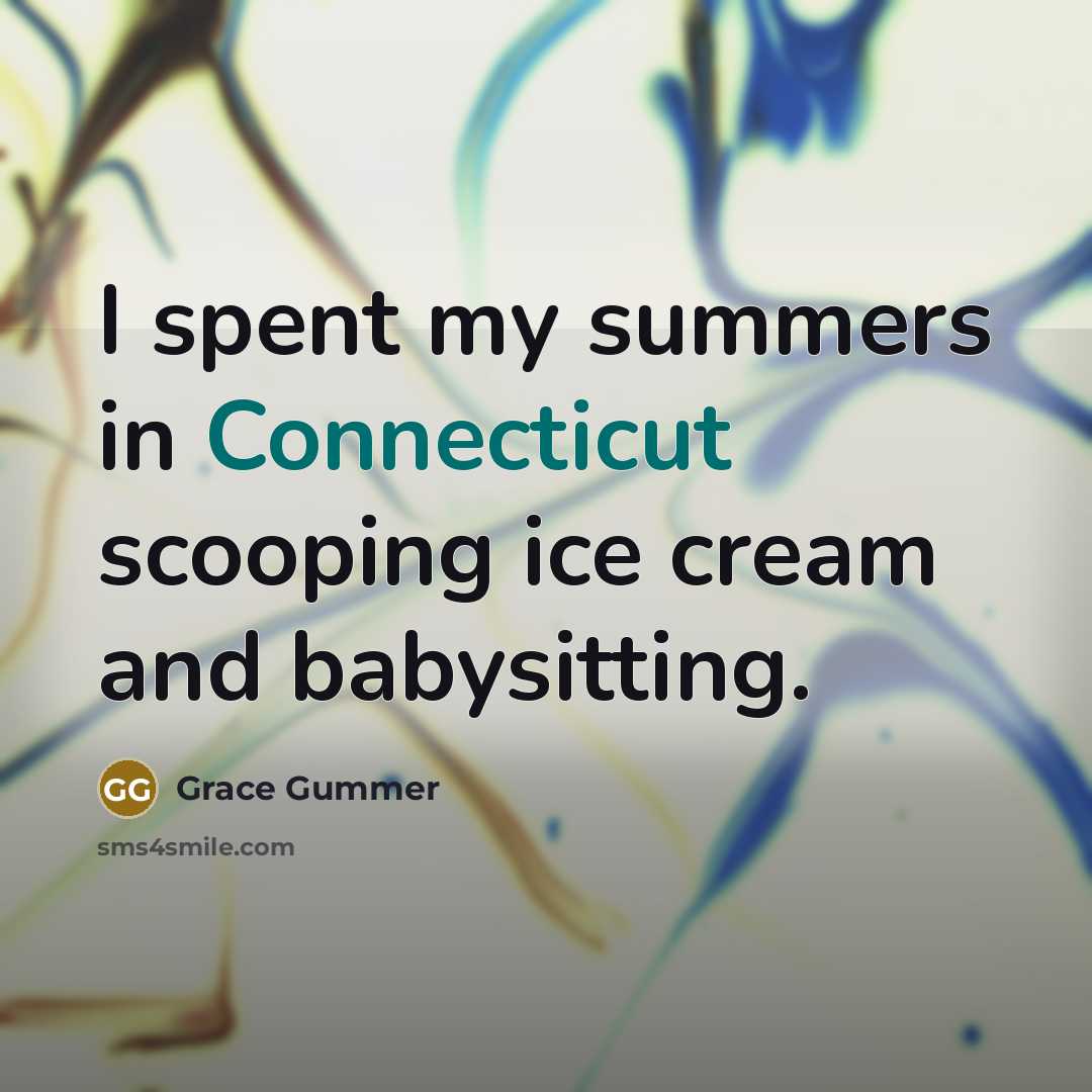 “I spent my summers in Connecticut scooping ice cream and babysitting.” quote by Grace Gummer