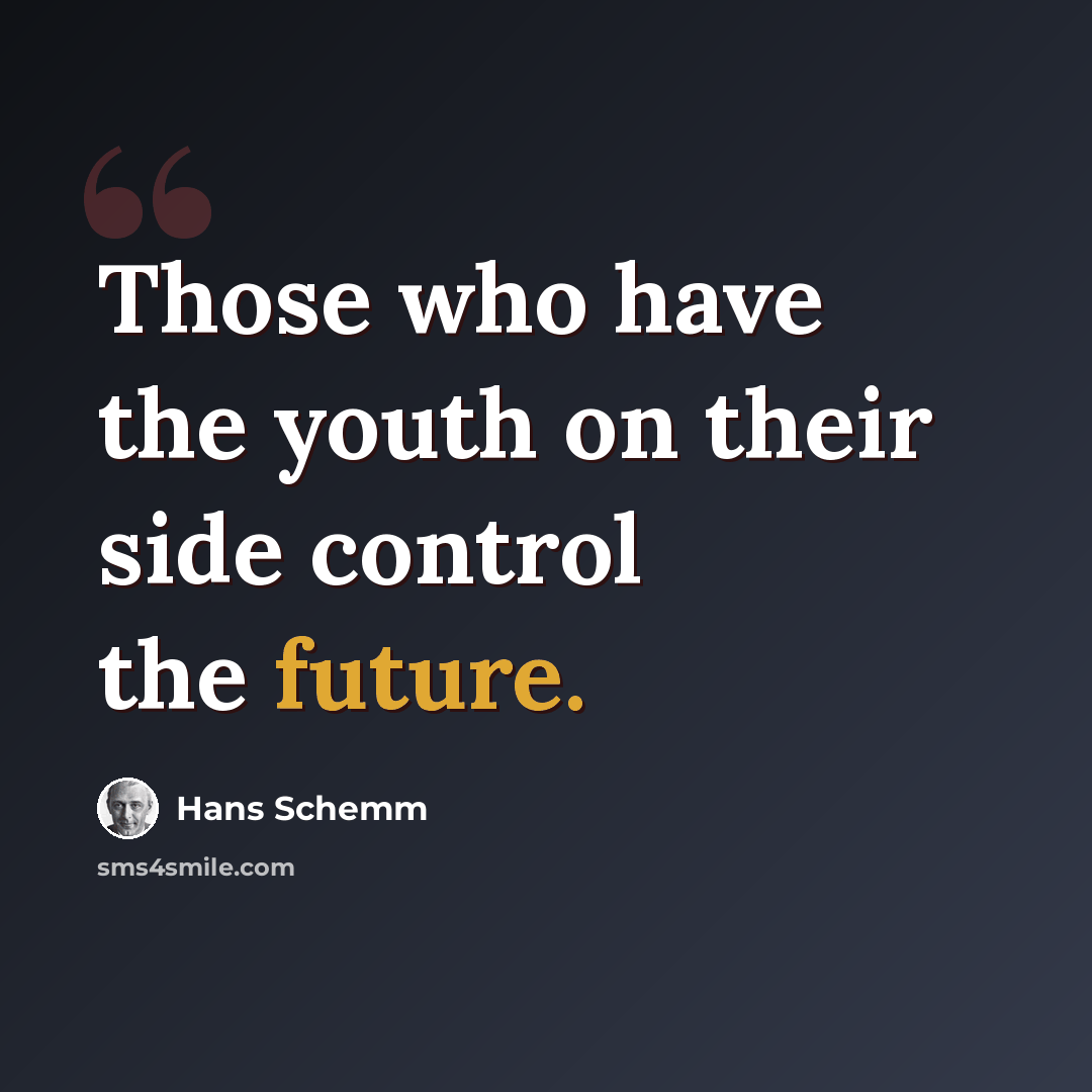 “Those who have the youth on their side control the future.” quote by Hans Schemm