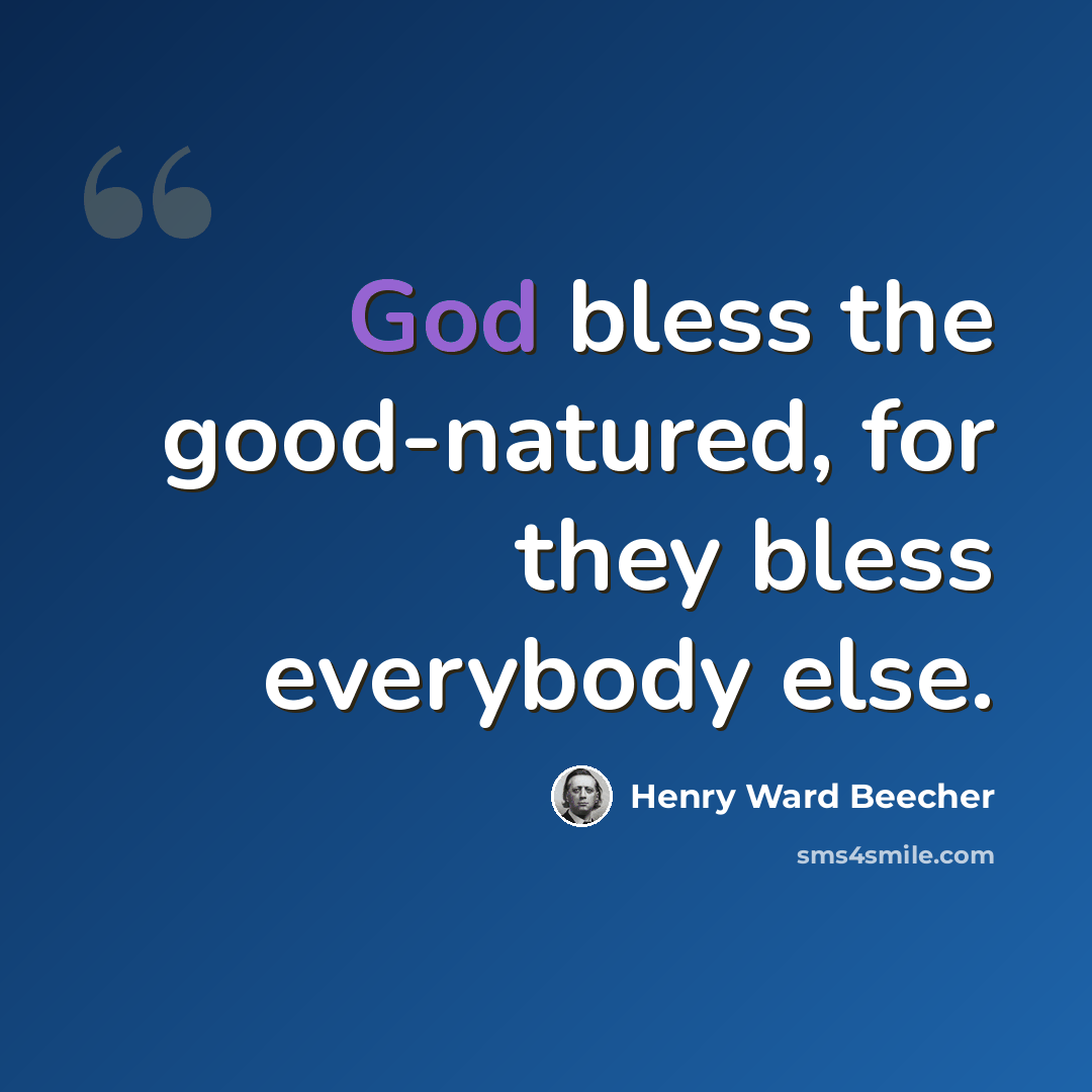 “God bless the good-natured, for they bless everybody else.” quote by Henry Ward Beecher