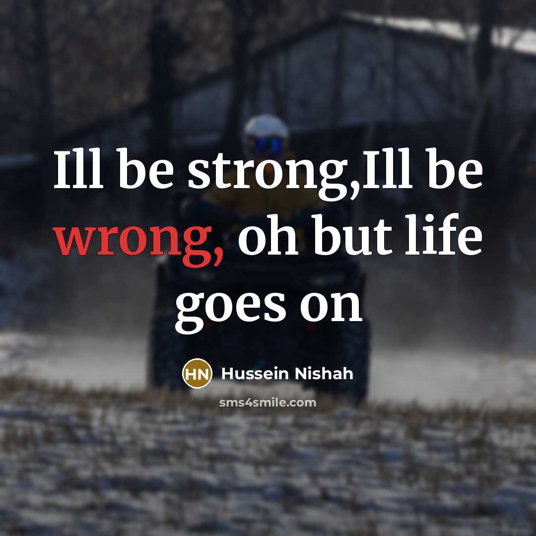 “Ill be strong,Ill be wrong, oh but life goes on” quote by Hussein Nishah