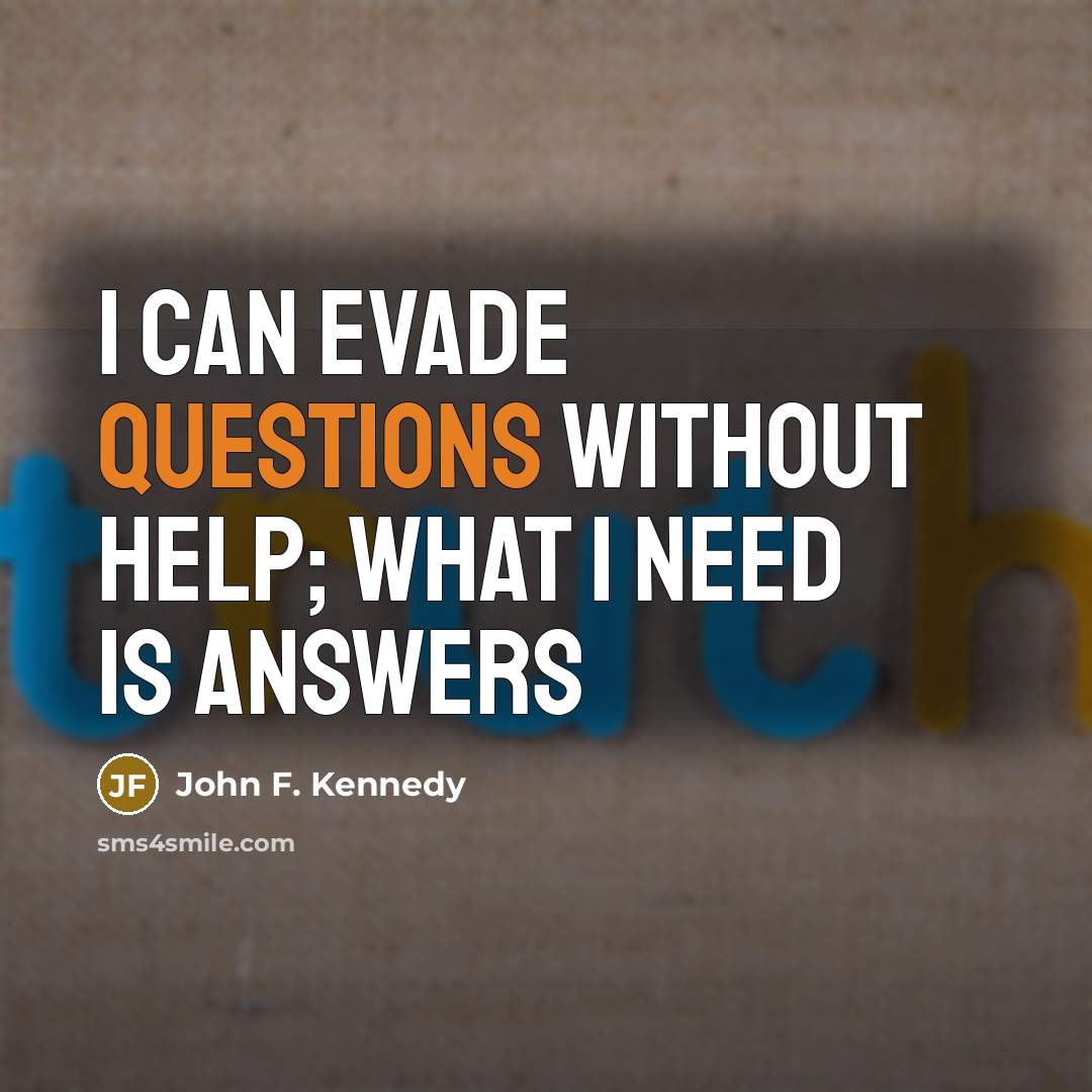 “I can evade questions without help; what I need is answers” quote by John F. Kennedy