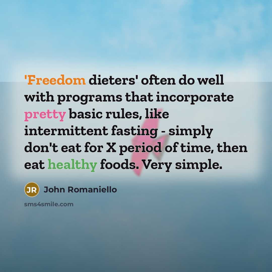 “'Freedom dieters' often do well with programs that incorporate pretty basic rules, like intermittent fasting - simply don't eat for X period of time, then eat healthy foods. Very simple.” quote by John Romaniello