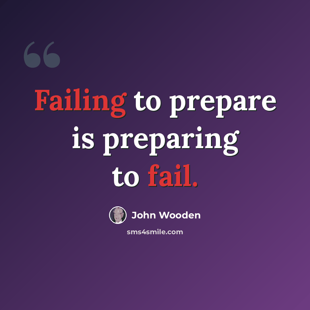 “Failing to prepare is preparing to fail.” quote by John Wooden