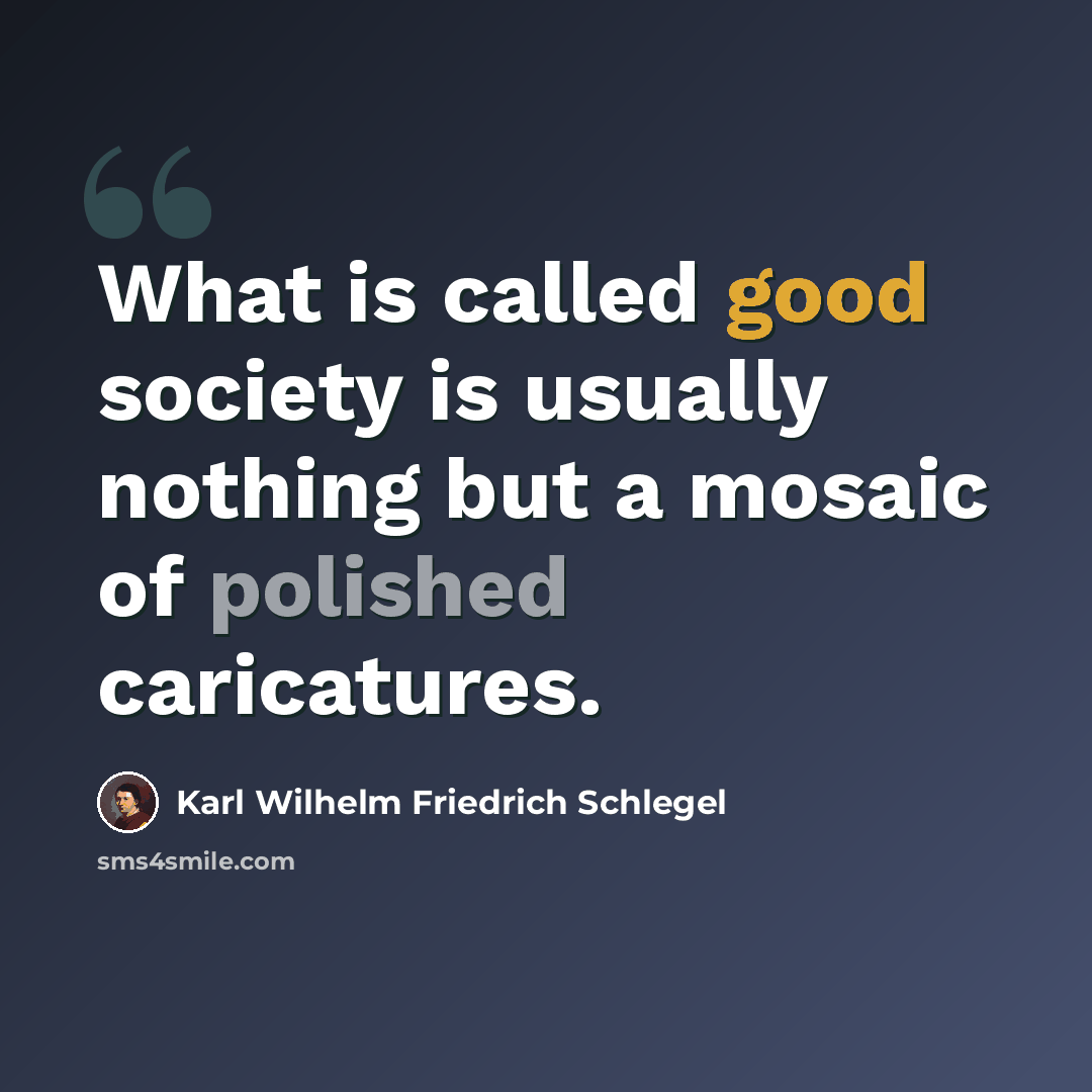 “What is called good society is usually nothing but a mosaic of polished caricatures.” quote by Karl Wilhelm Friedrich Schlegel