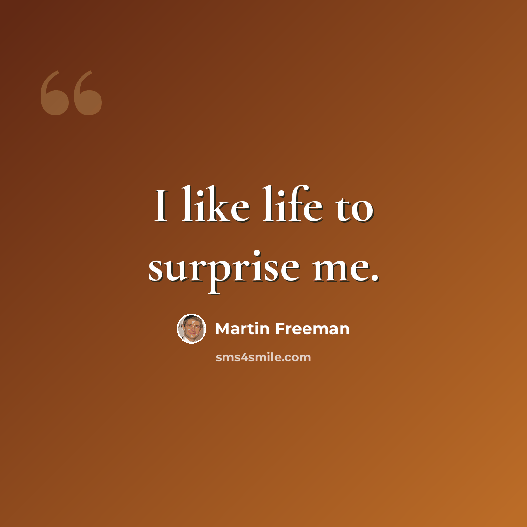 “I like life to surprise me.” quote by Martin Freeman