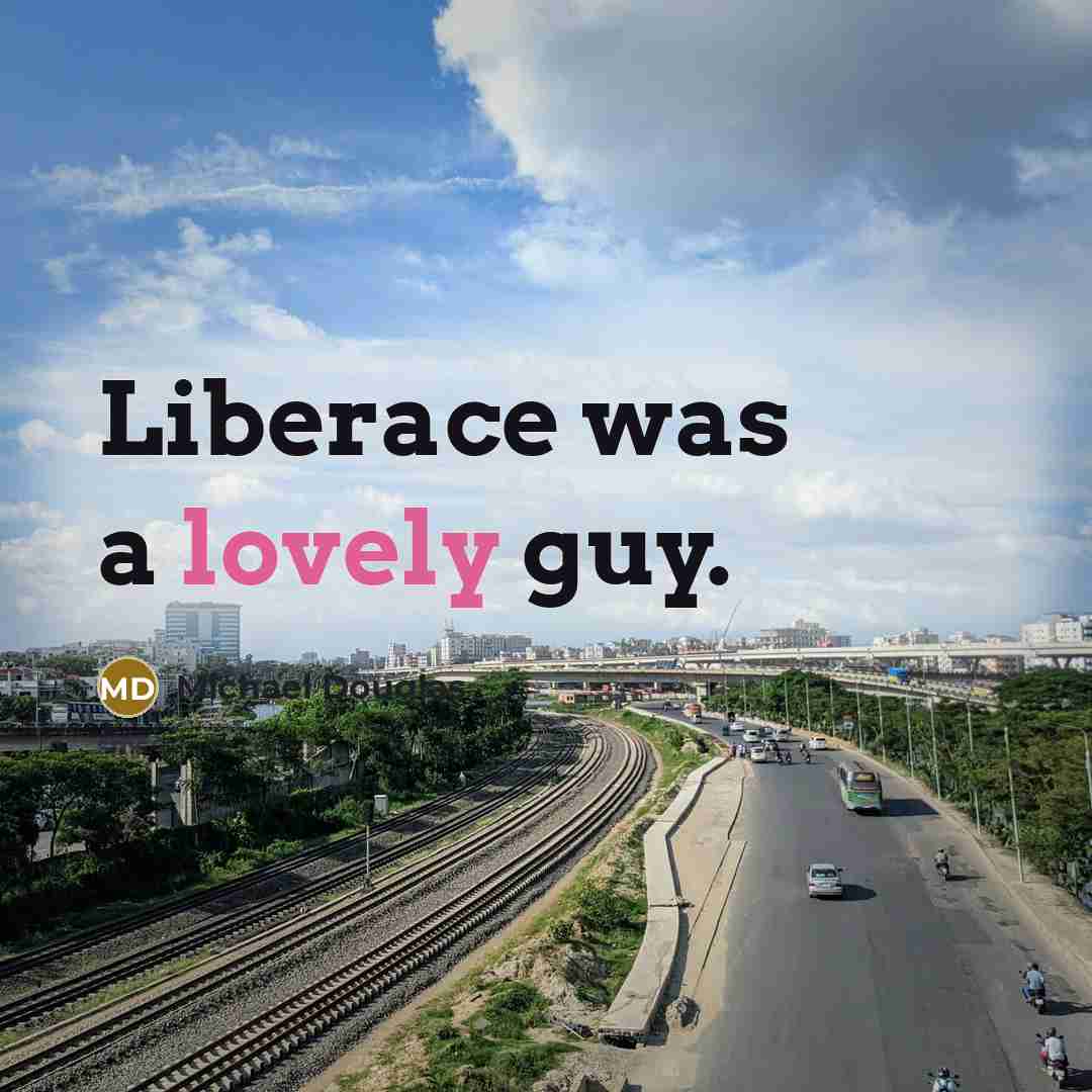 “Liberace was a lovely guy.” quote by Michael Douglas