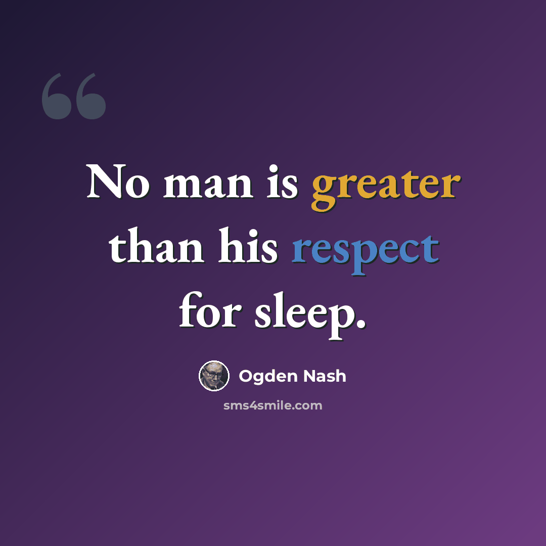 “No man is greater than his respect for sleep.” quote by Ogden Nash