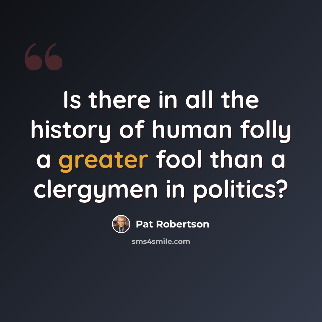 “Is there in all the history of human folly a greater fool than a clergymen in politics?” quote by Pat Robertson