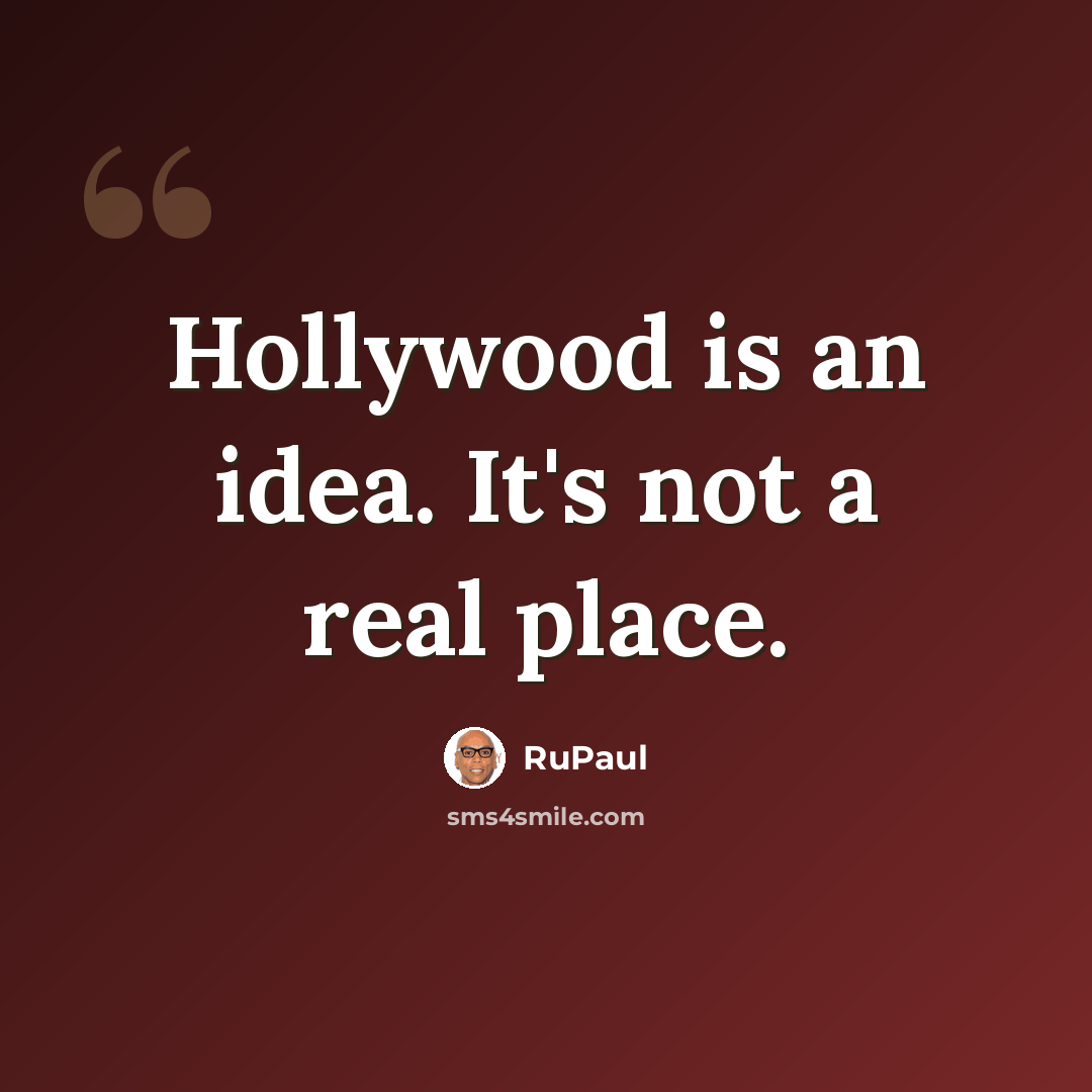 “Hollywood is an idea. It's not a real place.” quote by RuPaul