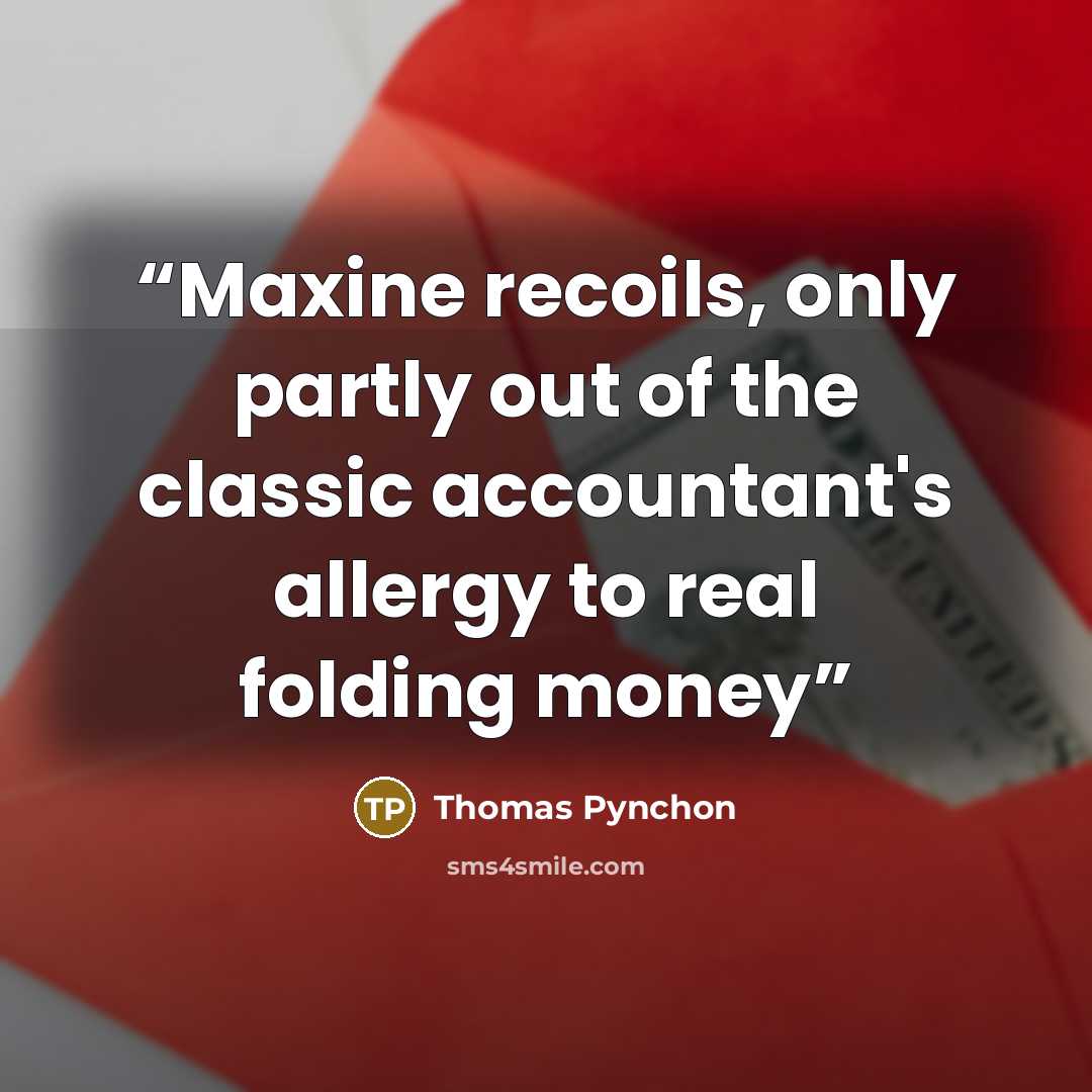 “Maxine recoils, only partly out of the classic accountant's allergy to real folding money” quote by Thomas Pynchon