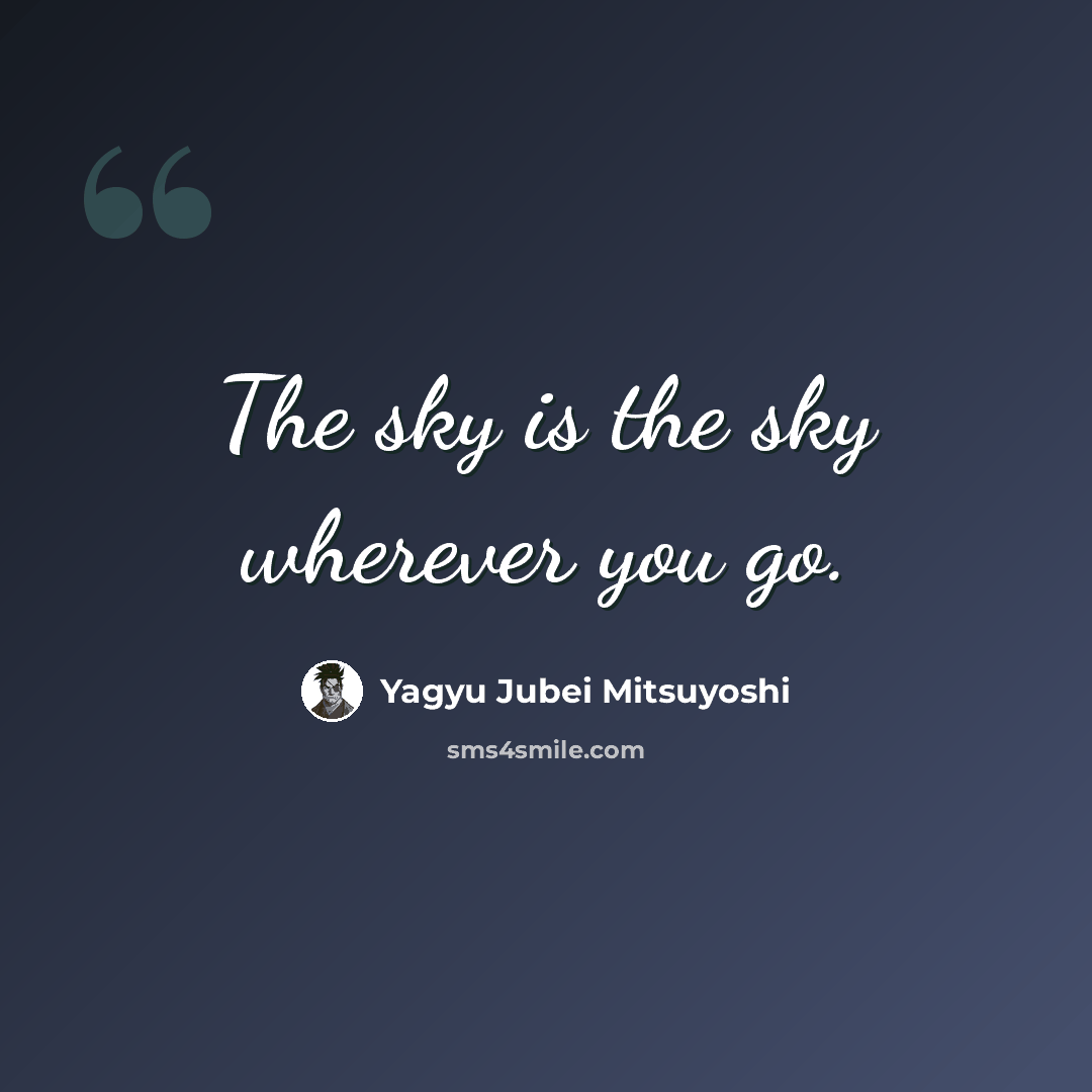 “The sky is the sky wherever you go.” quote by Yagyu Jubei Mitsuyoshi