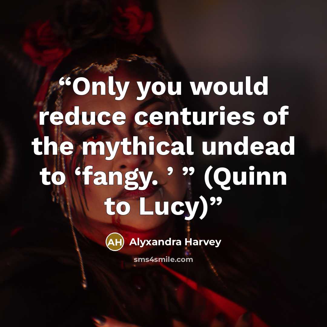 “Only you would reduce centuries of the mythical undead to ‘fangy. ’ ” (Quinn to Lucy)” quote by Alyxandra Harvey