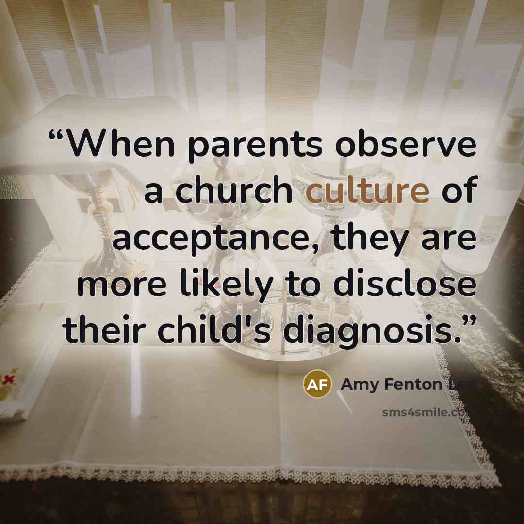 “When parents observe a church culture of acceptance, they are more likely to disclose their child's diagnosis.” quote by Amy Fenton Lee