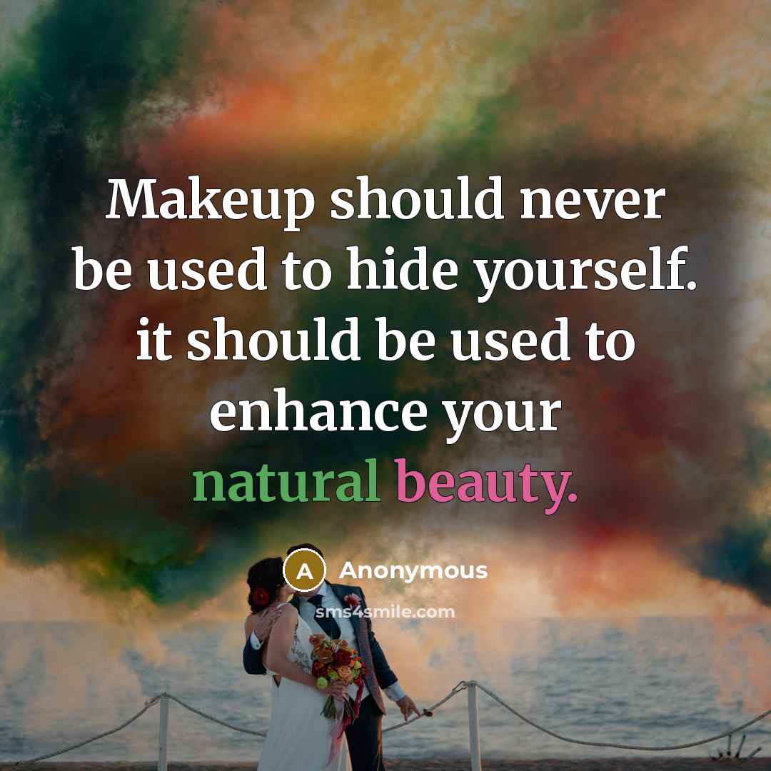 “Makeup should never be used to hide yourself. it should be used to enhance your natural beauty.” quote by Anonymous