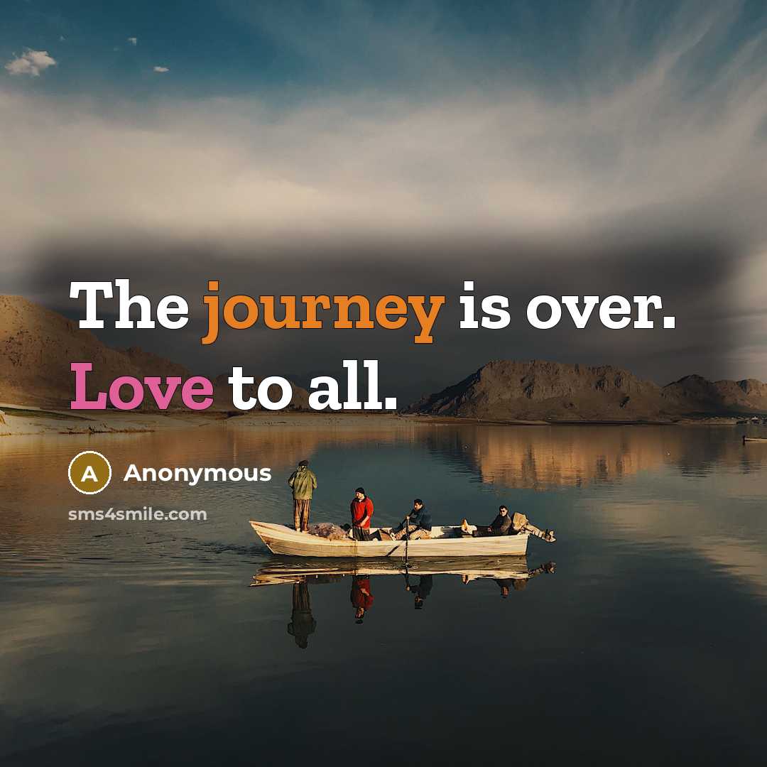 “The journey is over. Love to all.” quote by Anonymous