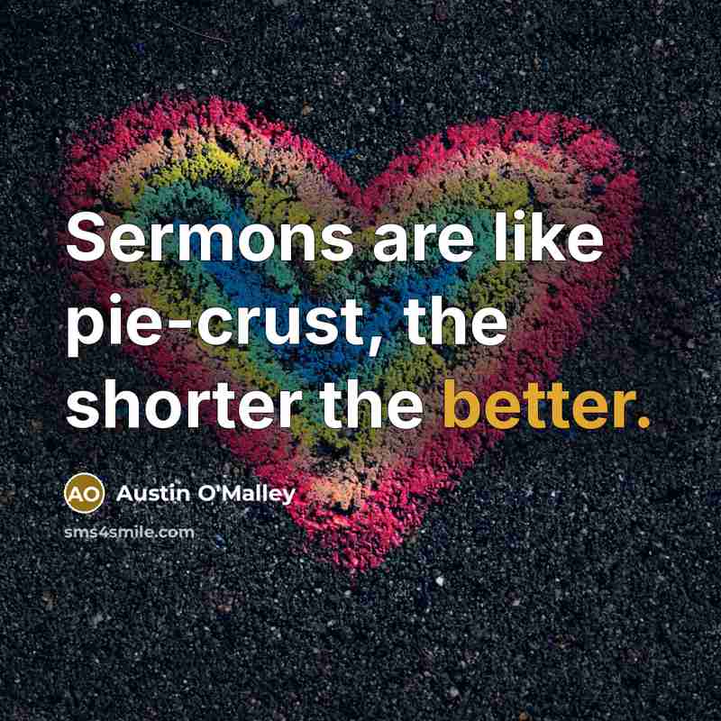 “Sermons are like pie-crust, the shorter the better.” quote by Austin O'Malley