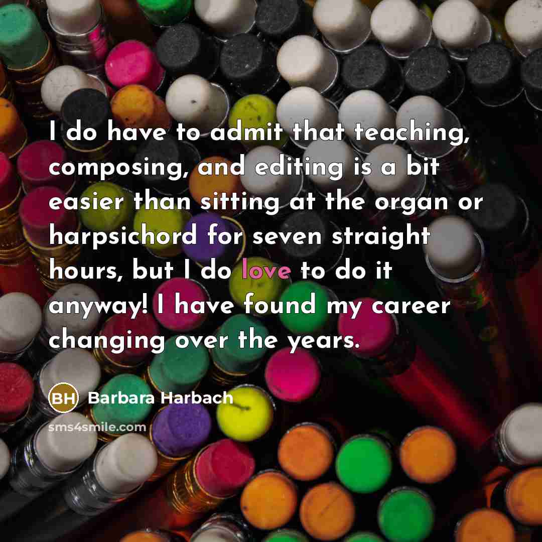 “I do have to admit that teaching, composing, and editing is a bit easier than sitting at the organ or harpsichord for seven straight hours, but I do love to do it anyway! I have found my career changing over the years.” quote by Barbara Harbach