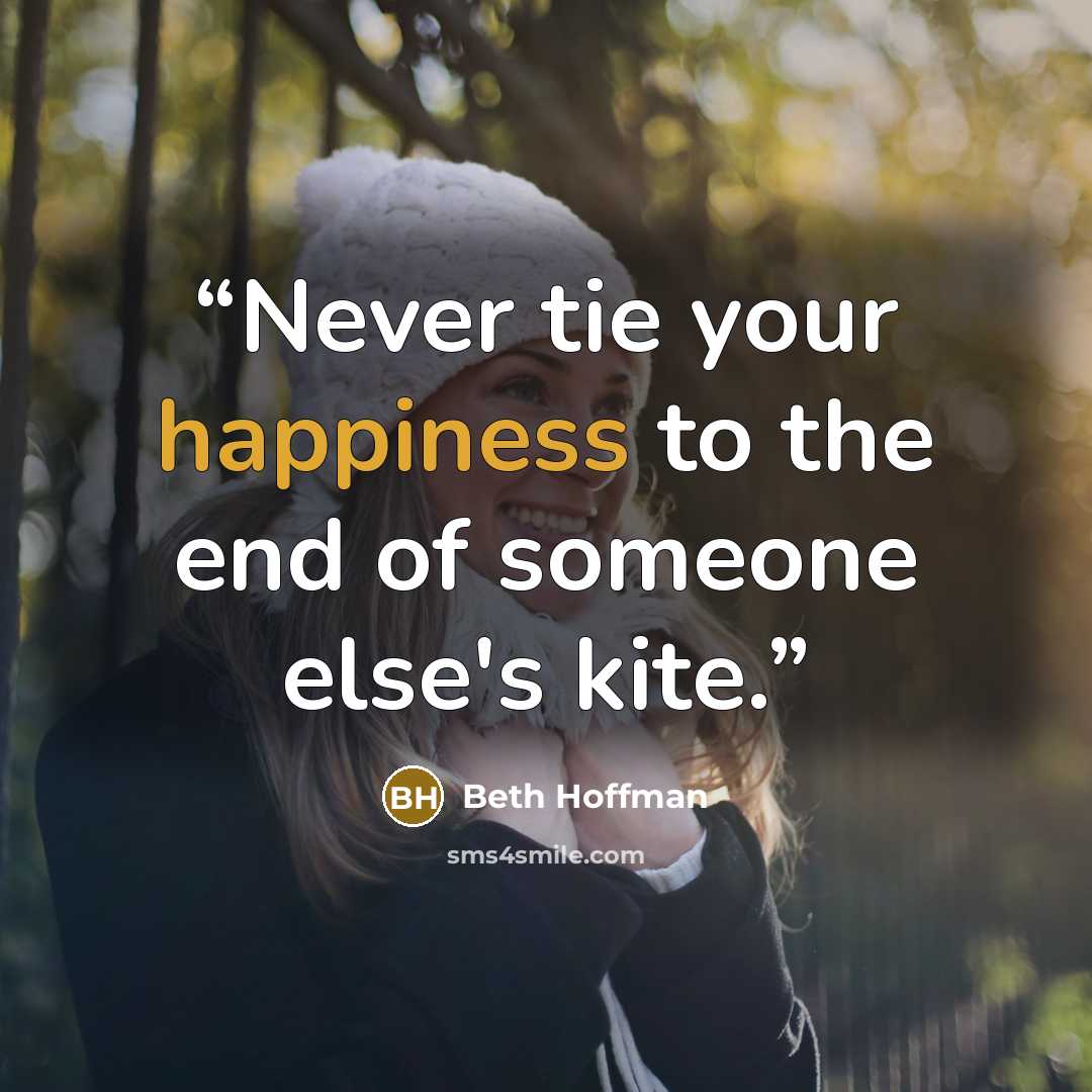 “Never tie your happiness to the end of someone else's kite.” quote by Beth Hoffman