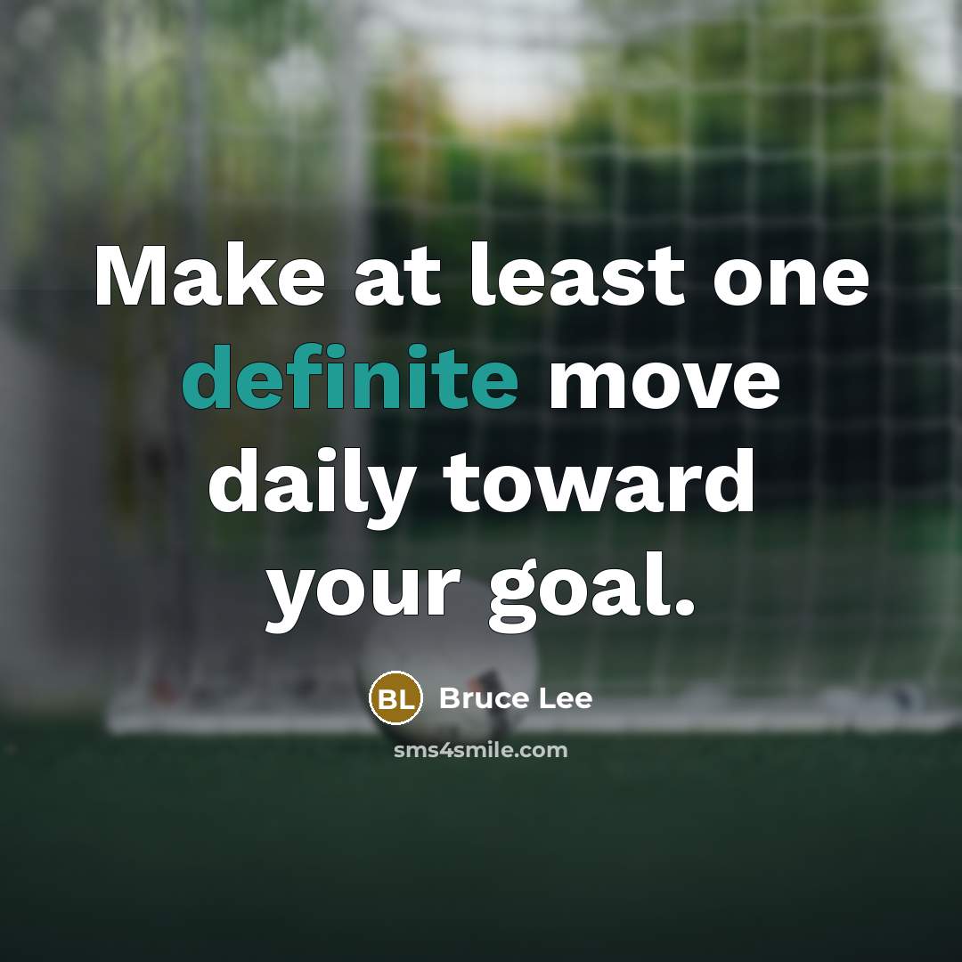 “Make at least one definite move daily toward your goal.” quote by Bruce Lee