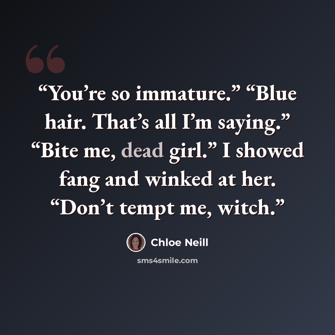 “You’re so immature.” “Blue hair. That’s all I’m saying.” “Bite me, dead girl.” I showed fang and winked at her. “Don’t tempt me, witch.” quote by Chloe Neill