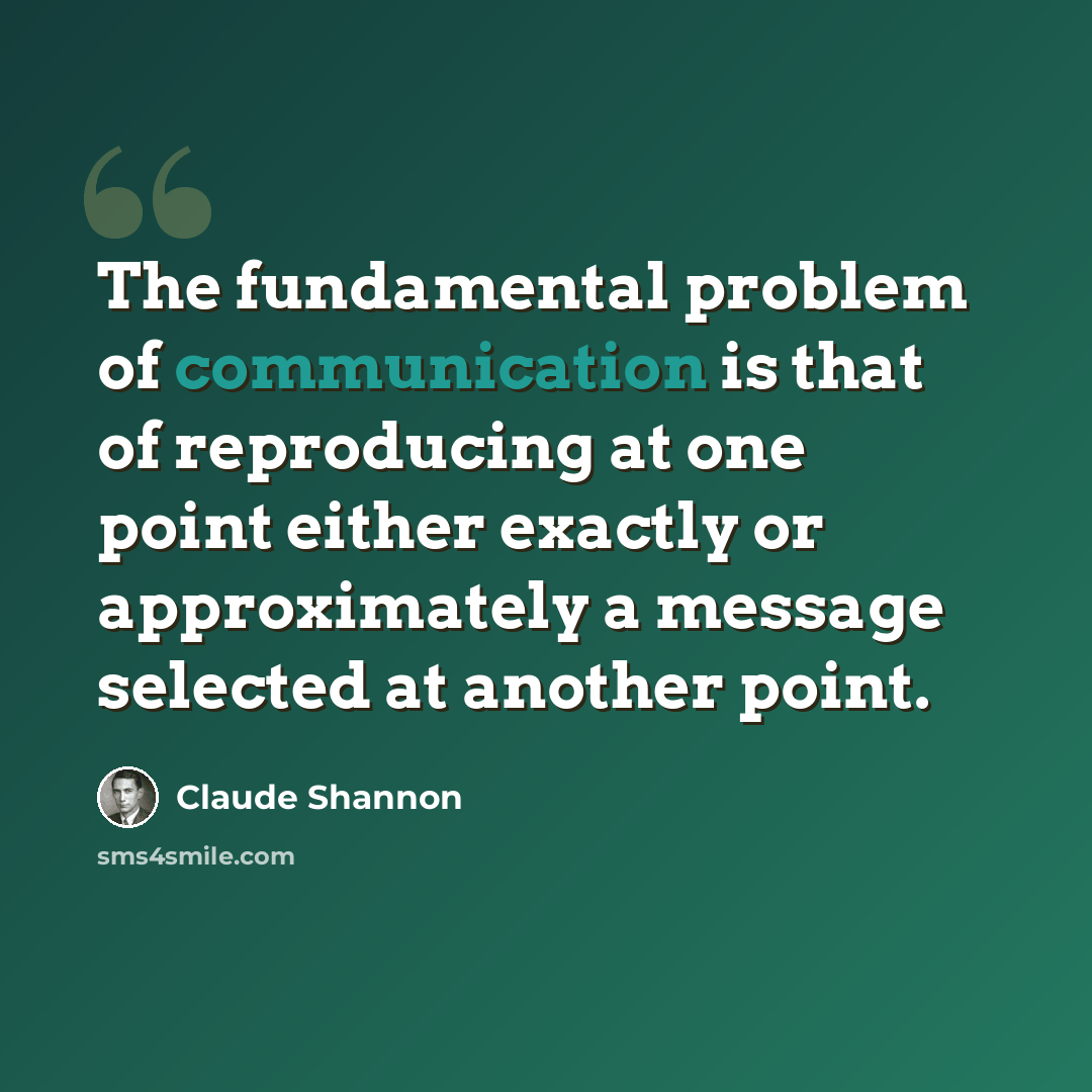 “The fundamental problem of communication is that of reproducing at one point either exactly or approximately a message selected at another point.” quote by Claude Shannon