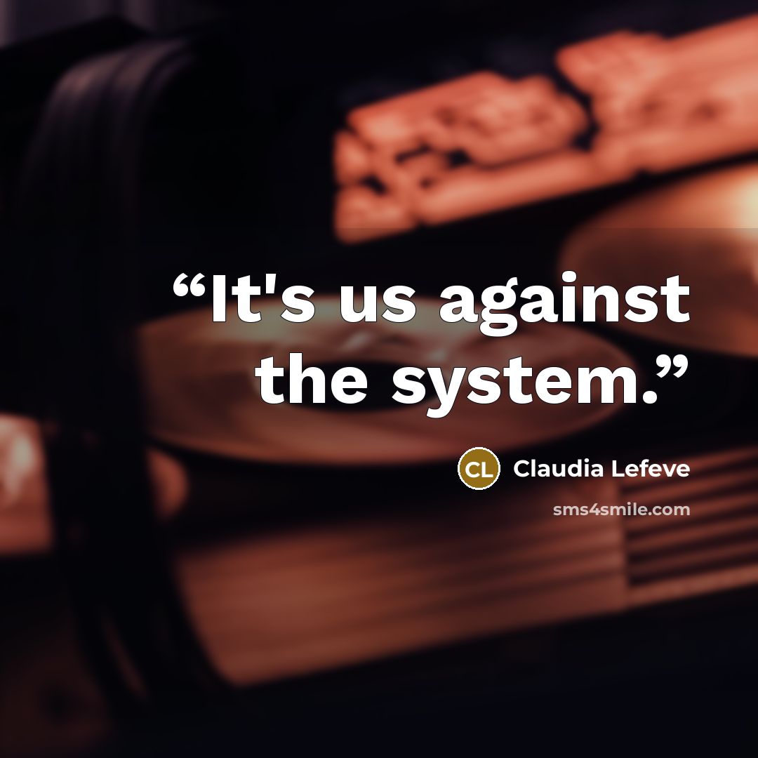 “It's us against the system.” quote by Claudia Lefeve