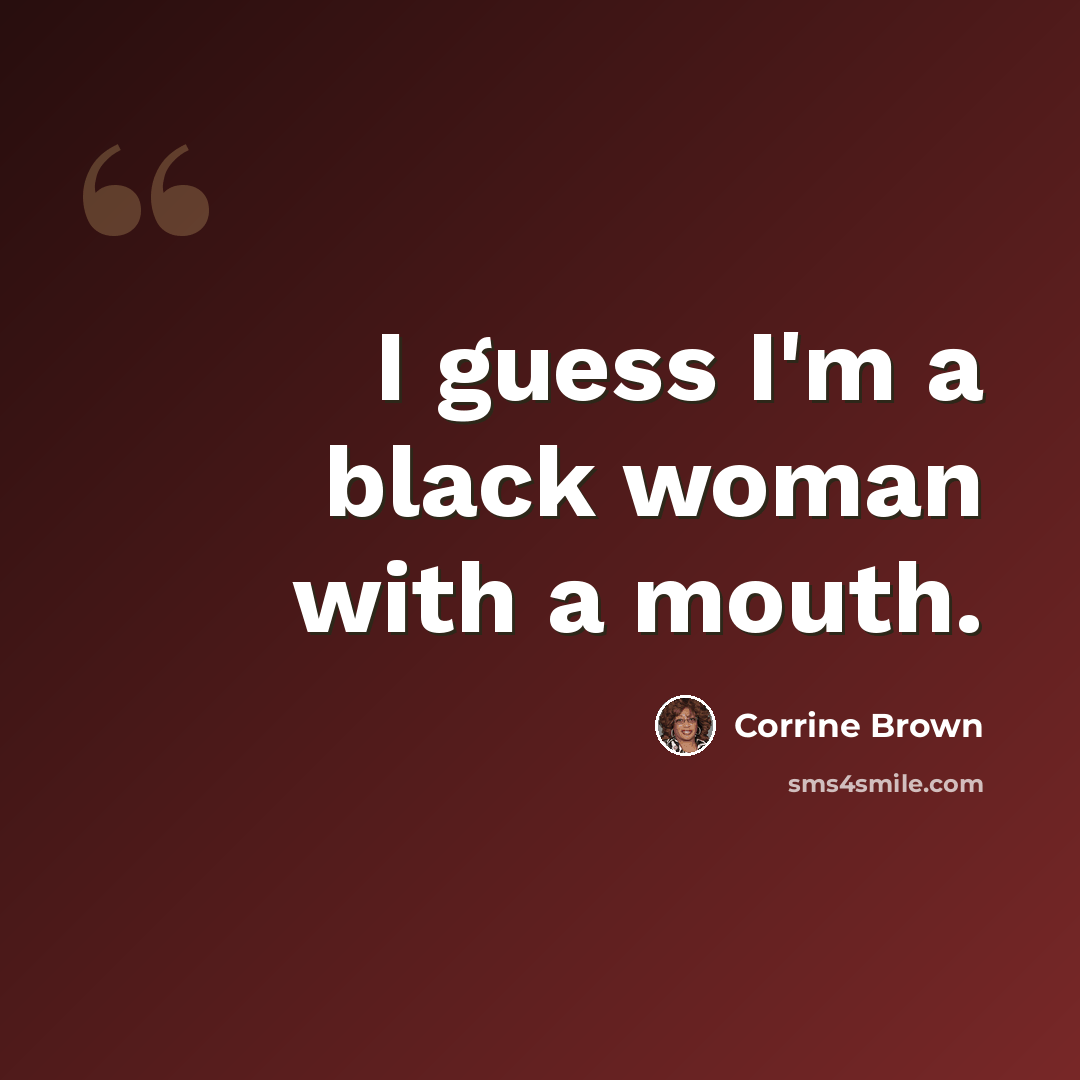 “I guess I'm a black woman with a mouth.” quote by Corrine Brown