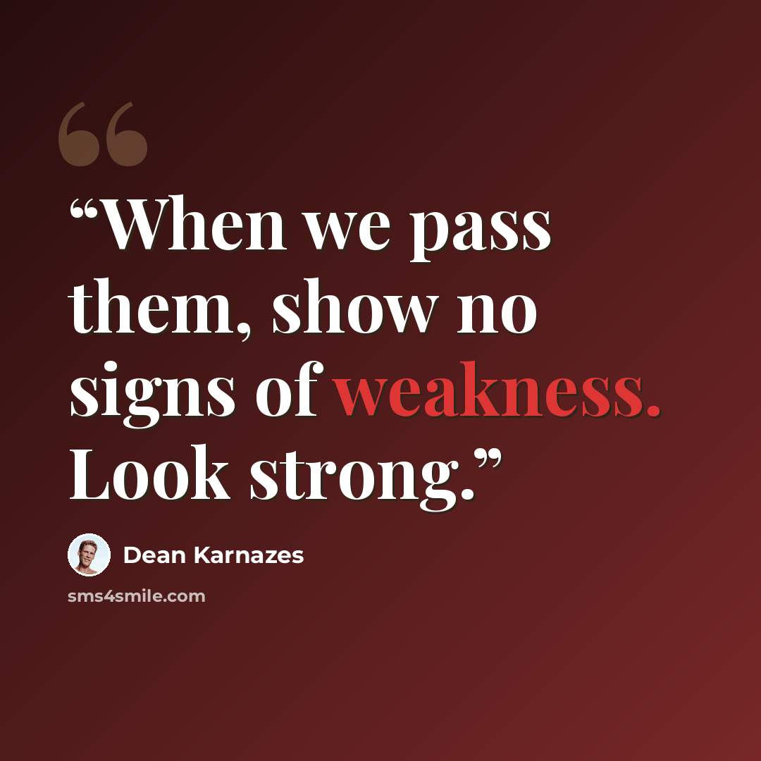 “When we pass them, show no signs of weakness. Look strong.” quote by Dean Karnazes