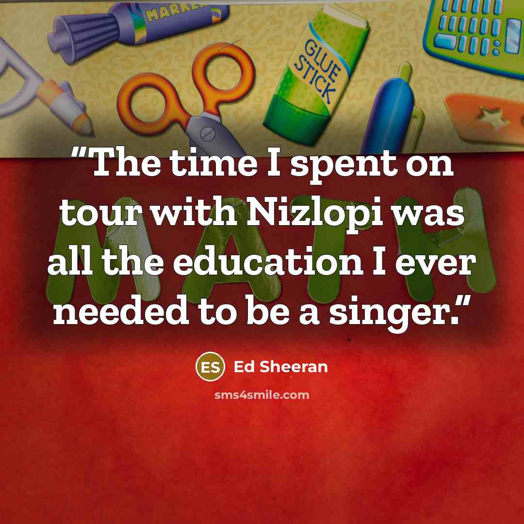 “The time I spent on tour with Nizlopi was all the education I ever needed to be a singer.” quote by Ed Sheeran