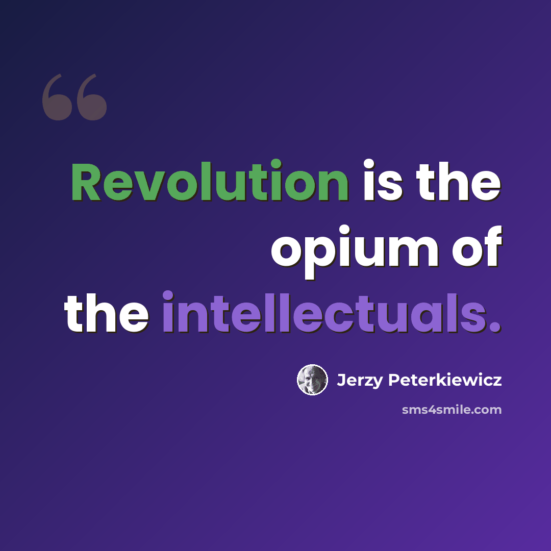 “Revolution is the opium of the intellectuals.” quote by Jerzy Peterkiewicz