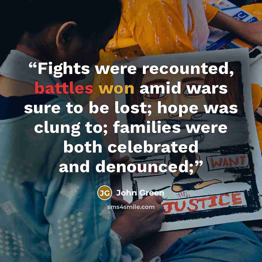 “Fights were recounted, battles won amid wars sure to be lost; hope was clung to; families were both celebrated and denounced;” quote by John Green