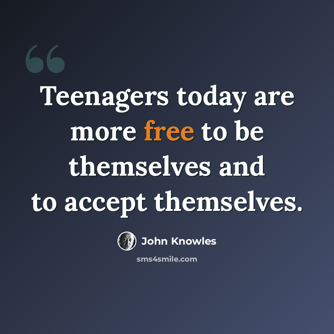 “Teenagers today are more free to be themselves and to accept themselves.” quote by John Knowles