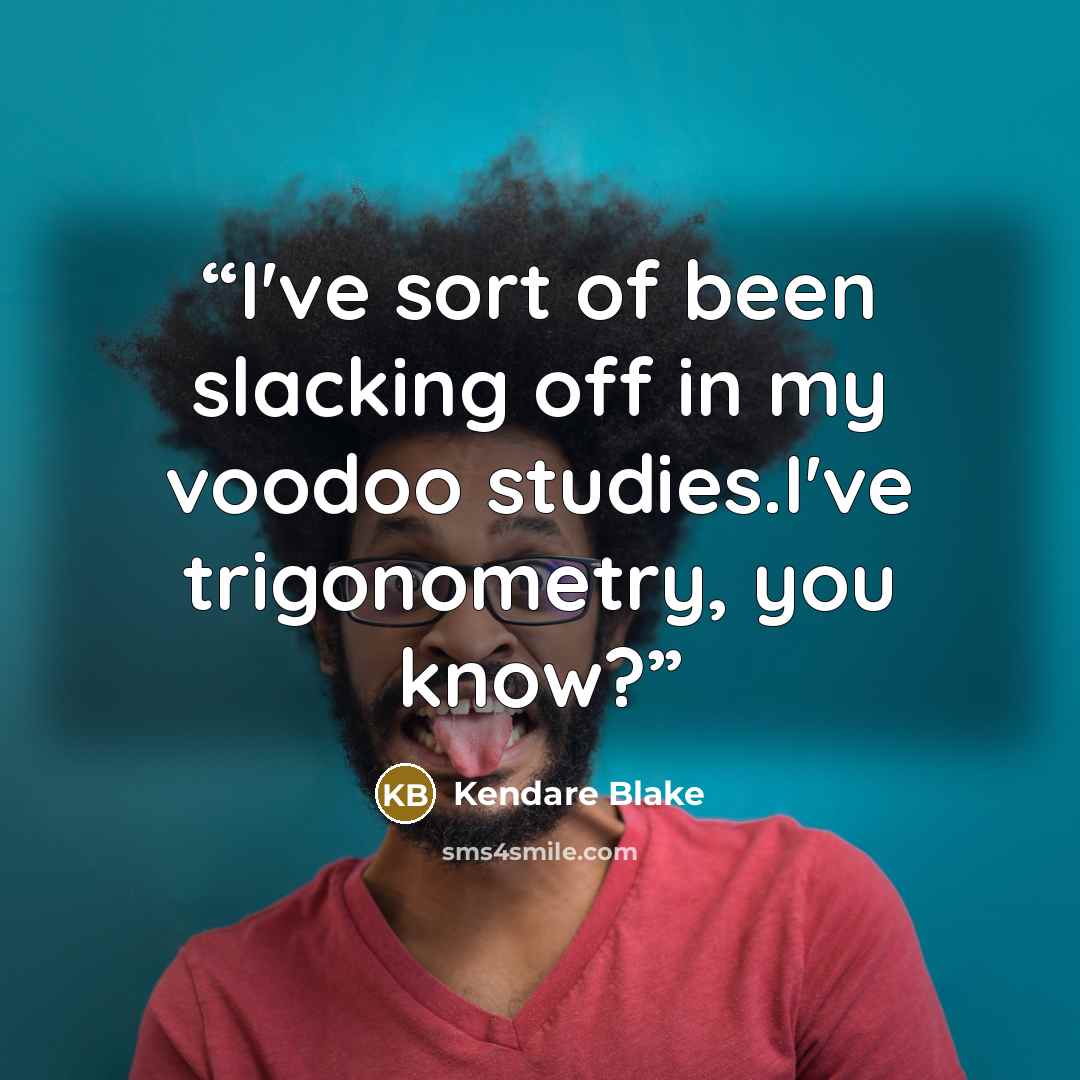 “I've sort of been slacking off in my voodoo studies.I've trigonometry, you know?” quote by Kendare Blake