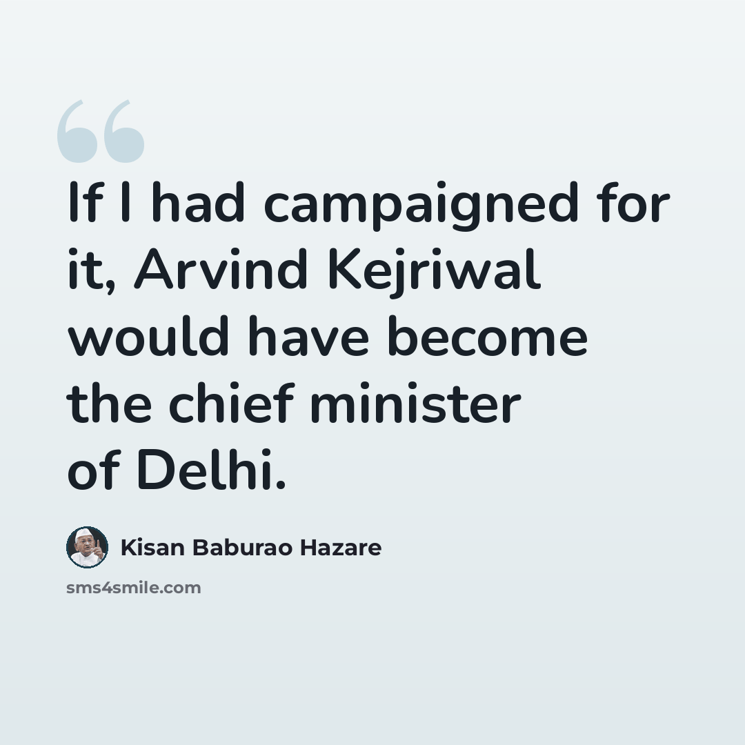 “If I had campaigned for it, Arvind Kejriwal would have become the chief minister of Delhi.” quote by Kisan Baburao Hazare