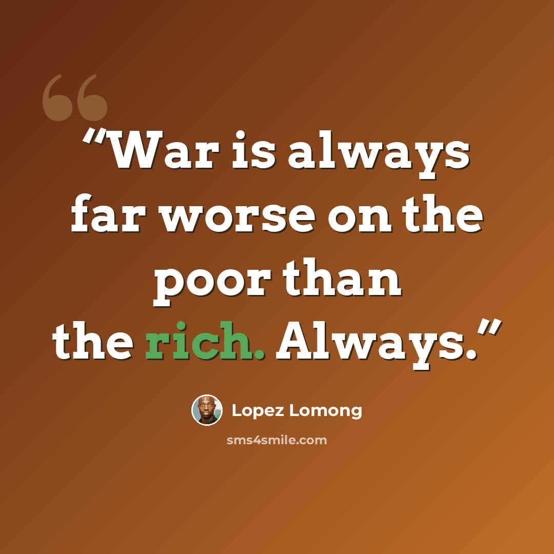 “War is always far worse on the poor than the rich. Always.” quote by Lopez Lomong