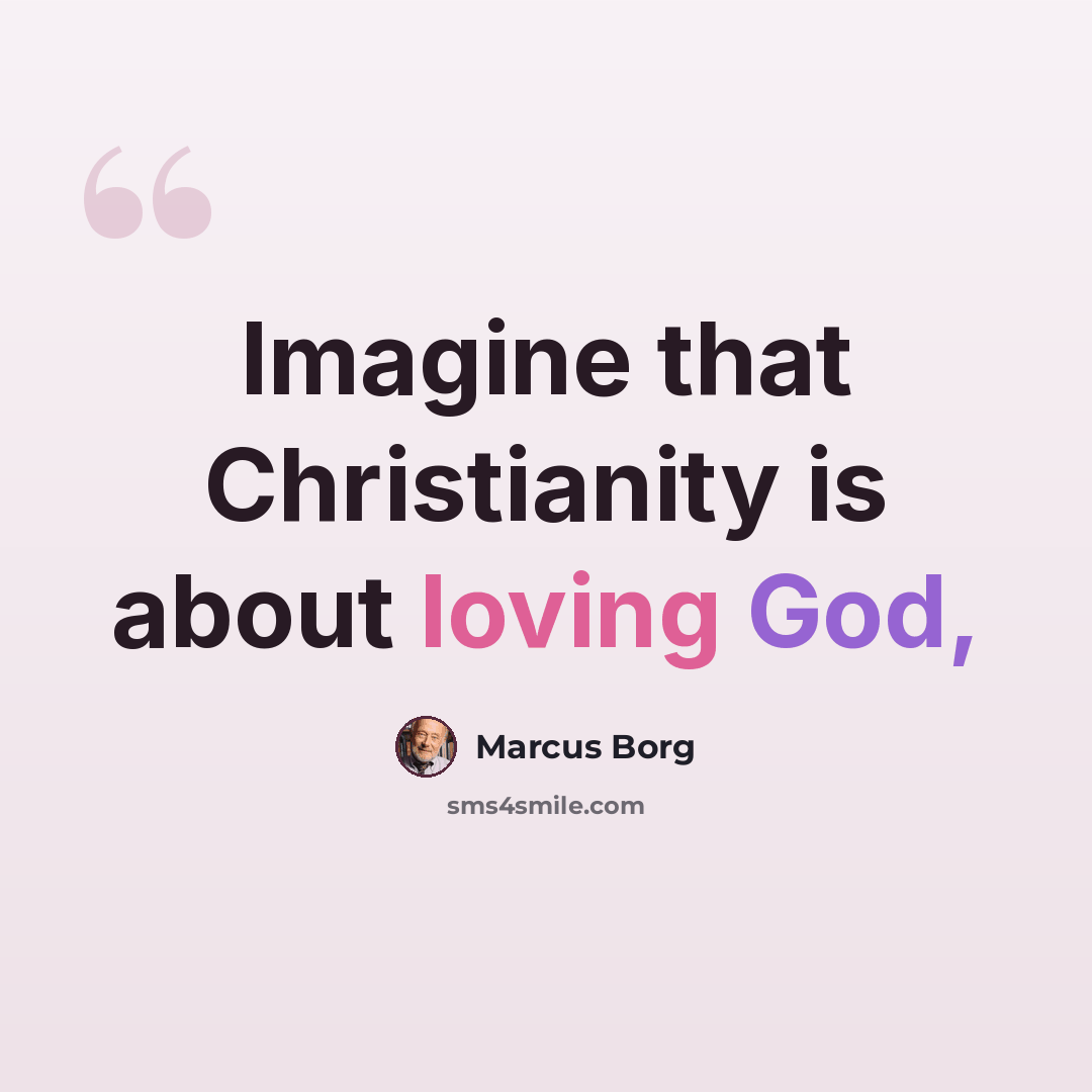 “Imagine that Christianity is about loving God,” quote by Marcus Borg