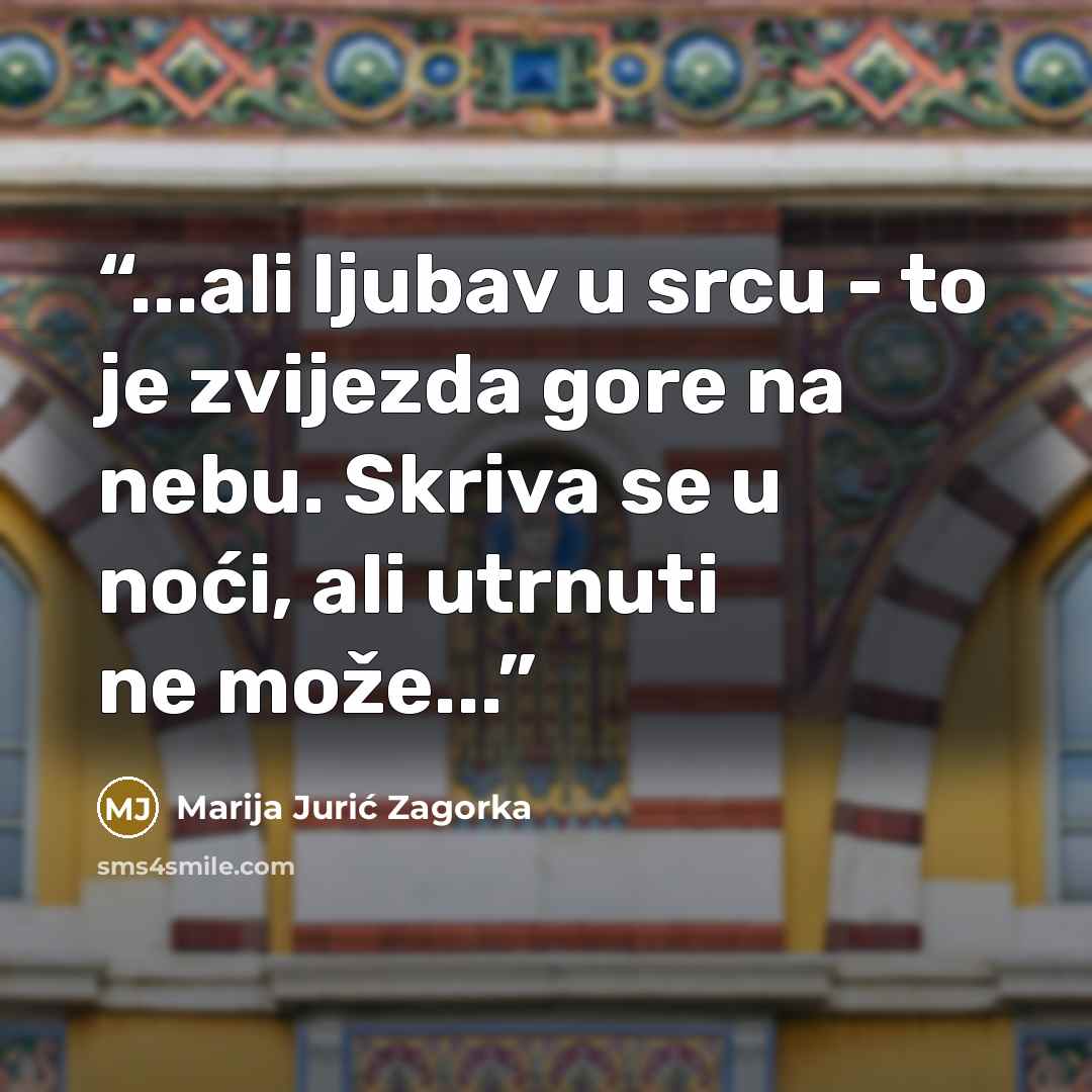 “...ali ljubav u srcu - to je zvijezda gore na nebu. Skriva se u noći, ali utrnuti ne može...” quote by Marija Jurić Zagorka