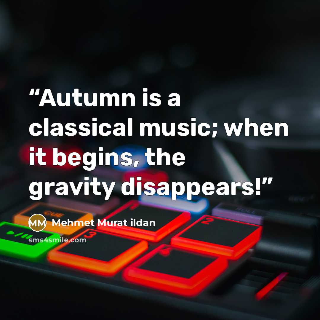 “Autumn is a classical music; when it begins, the gravity disappears!” quote by Mehmet Murat ildan