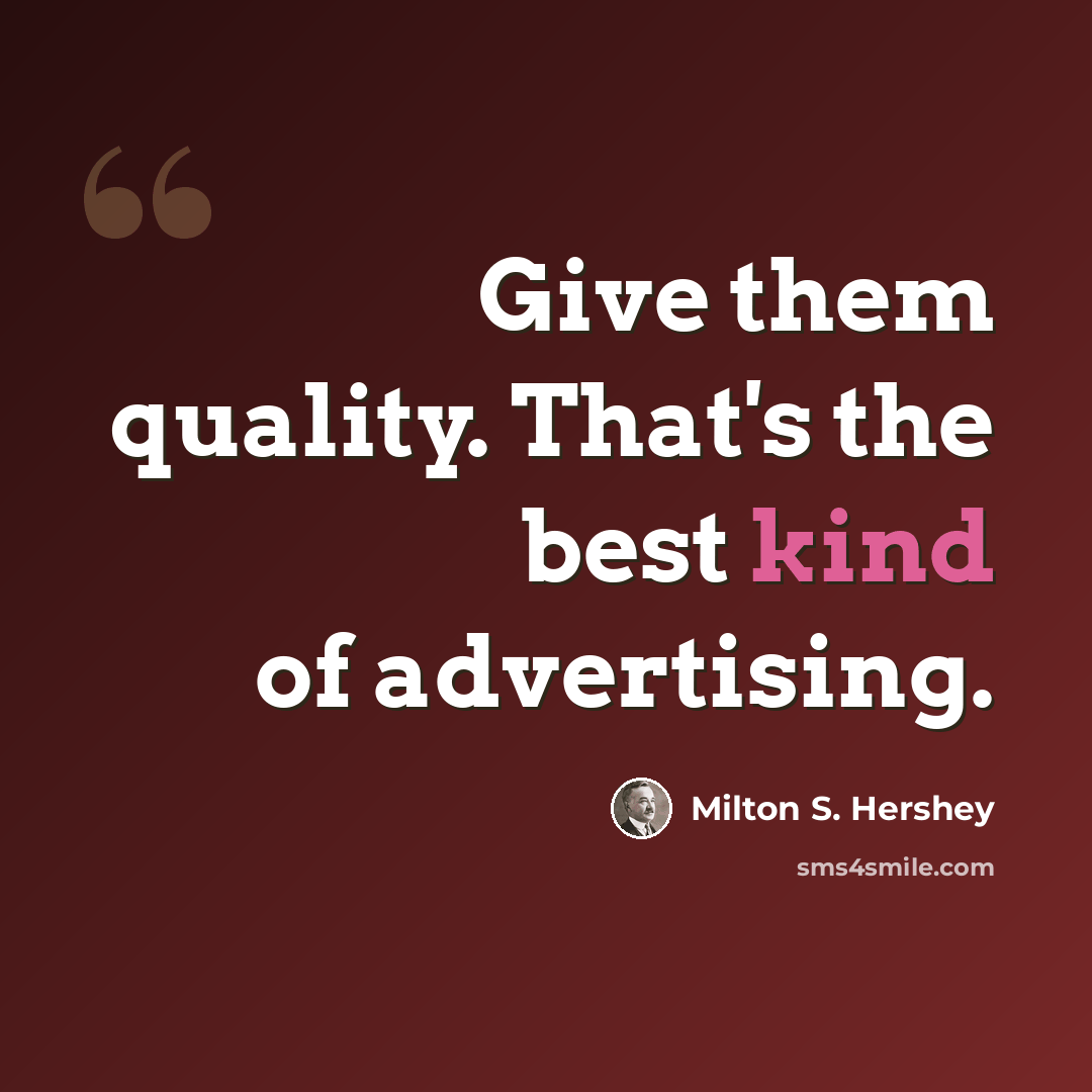 “Give them quality. That's the best kind of advertising.” quote by Milton S. Hershey