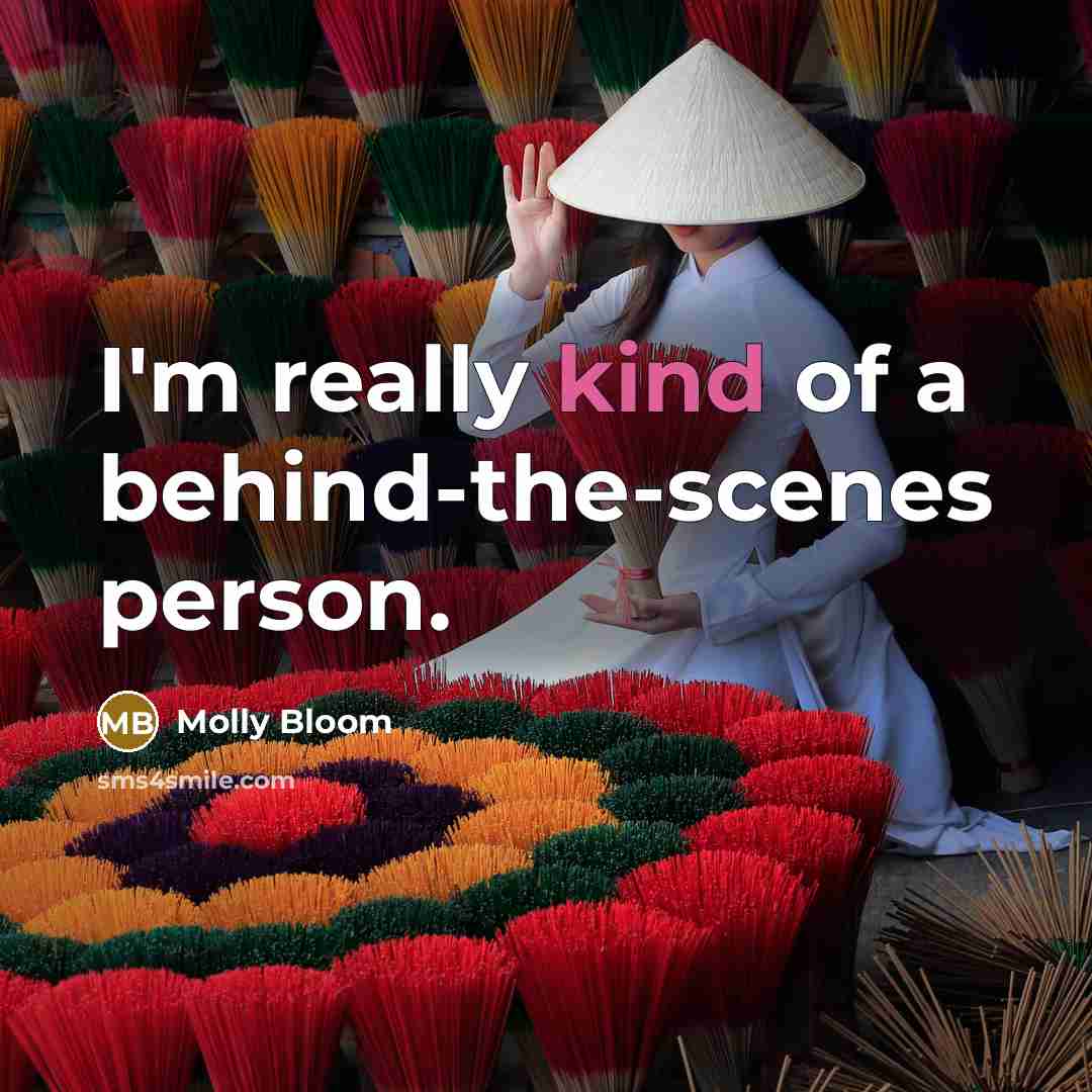 “I'm really kind of a behind-the-scenes person.” quote by Molly Bloom