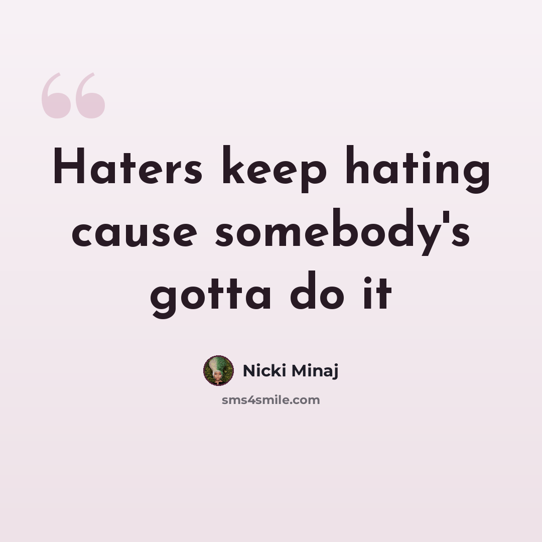 “Haters keep hating cause somebody's gotta do it” quote by Nicki Minaj