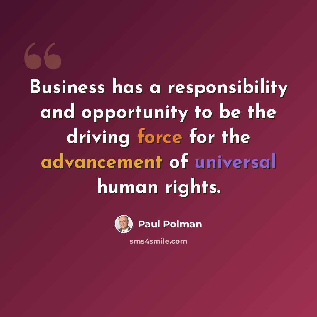 “Business has a responsibility and opportunity to be the driving force for the advancement of universal human rights.” quote by Paul Polman