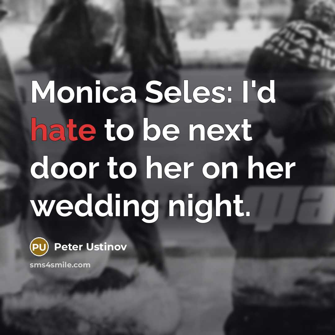 “Monica Seles: I'd hate to be next door to her on her wedding night.” quote by Peter Ustinov