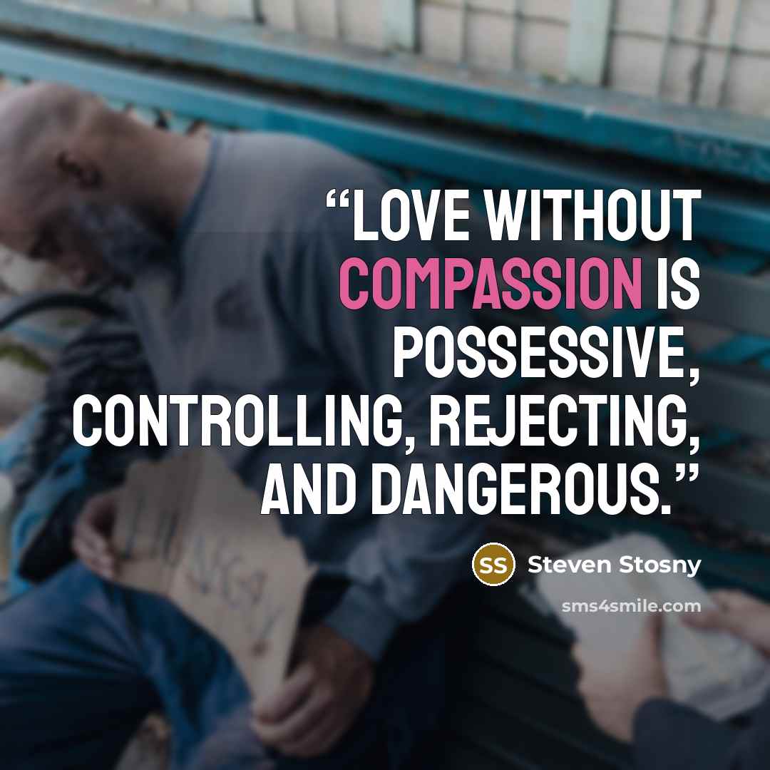 “Love without compassion is possessive, controlling, rejecting, and dangerous.” quote by Steven Stosny