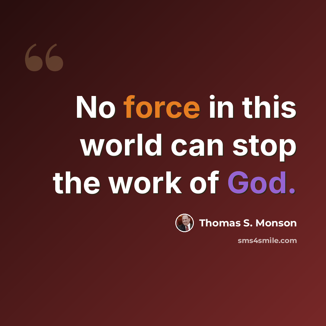 “No force in this world can stop the work of God.” quote by Thomas S. Monson