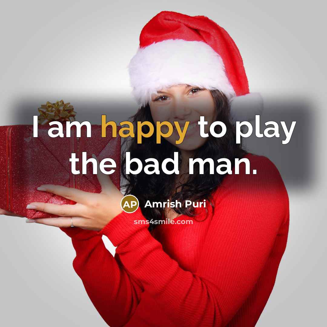 “I am happy to play the bad man.” quote by Amrish Puri