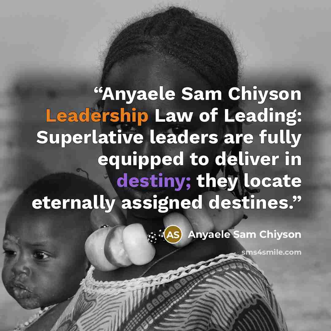 “Anyaele Sam Chiyson Leadership Law of Leading: Superlative leaders are fully equipped to deliver in destiny; they locate eternally assigned destines.” quote by Anyaele Sam Chiyson